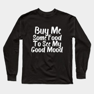 Buy Me Some Food To See My Good Mood Long Sleeve T-Shirt